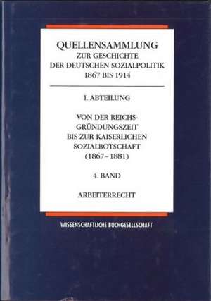 Quellensammlung zur Geschichte der deutschen Sozialpolitik 1867-1914 / Von der Reichsgründungszeit bis zur kaiserlichen Sozialbotschaft (1867-1881) / Arbeiterrecht de Karl E Born