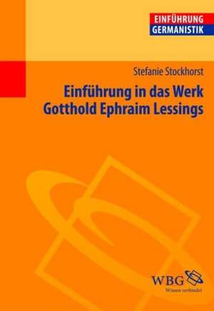 Einführung in das Werk Gotthold Ephraim Lessings de Stefanie Stockhorst