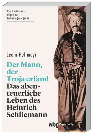 Der Mann, der Troja erfand de Leoni Hellmayr