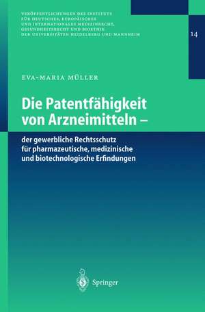 Die Patentfähigkeit von Arzneimitteln: Der gewerbliche Rechtsschutz für pharmazeutische, medizinische und biotechnologische Erfindungen de Eva-Maria Müller