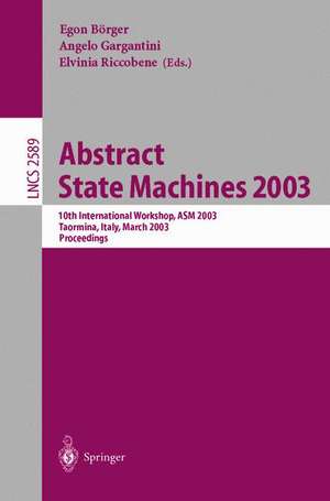 Abstract State Machines 2003: Advances in Theory and Practice: 10th International Workshop, ASM 2003, Taormina, Italy, March 3-7, 2003. Proceedings de Egon Börger