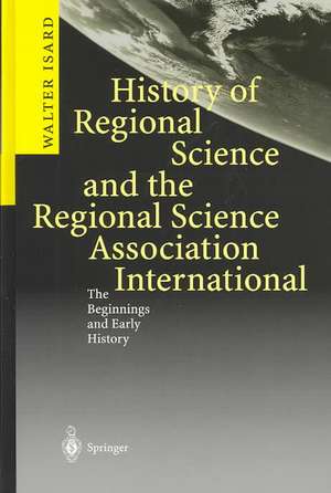 History of Regional Science and the Regional Science Association International: The Beginnings and Early History de Walter Isard