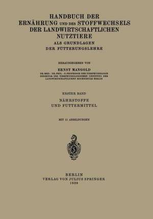 Handbuch der Ernährung und des Stoffwechsels der Landwirtschaftlichen Nutztiere als Grundlagen der Fütterungslehre: Erster Band Nährstoffe und Futtermittel de E. Mangold