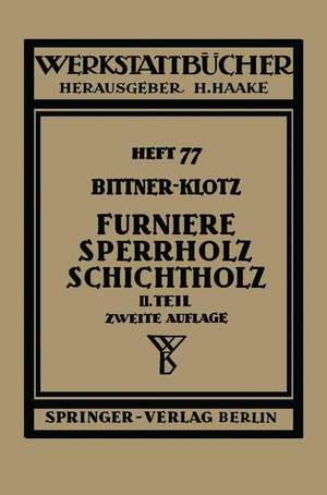 Furniere — Sperrholz Schichtholz: Zweiter Teil. Aus der Praxis der Furnier- und Sperrholz-Herstellung de J. Bittner