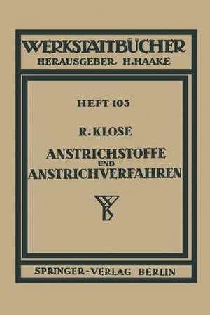 Anstrichstoffe und Anstrichverfahren: mit besonderer Berücksichtigung der Untergrund- und Zwischengrundbehandlung Heft 103 de R. Klose