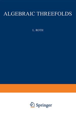 Algebraic Threefolds: With Special Regard to Problems of Rationality de Leonard Roth