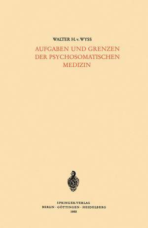 Aufgaben und Grenzen der Psychosomatischen Medizin de Walter H.v. Wyss