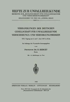 Verhandlungen der Deutschen Gesellschaft für Unfallheilkunde, Versicherungs- und Versorgungsmedizin: XXI. Tagung am 6. und 7. Juni 1957 in Köln de R. Herget