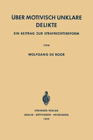 Über Motivisch Unklare Delikte: Ein Beitrag zur Strafrechtsreform de Wolfgang de Boor