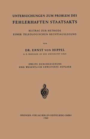 Untersuchungen zum Problem des fehlerhaften Staatsakts: Beitrag zur Methode einer teleologischen Rechtsauslegung de Ernst v. Hippel