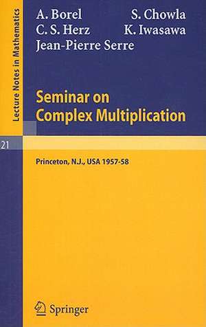 Seminar on Complex Multiplication: Seminar Held at the Institute for Advanced Study, Princeton, N.Y., 1957-58 de A. Borel