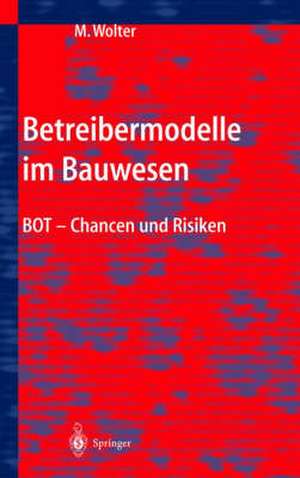 BOT im Bauwesen: Grundlagen, Risikomanagement, Praxisbeispiele de Maria Wolter