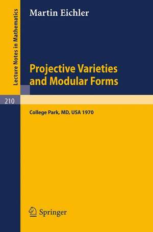 Projective Varieties and Modular Forms: Course Given at the University of Maryland, Spring 1970 de M. Eichler