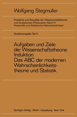 Neue Betrachtungen über Aufgaben und Ziele der Wissenschaftstheorie. Wahrscheinlichkeit—Theoretische Begriffe—Induktion. Das ABC der modernen Wahrscheinlichkeitstheorie und Statistik de Wolfgang Stegmüller