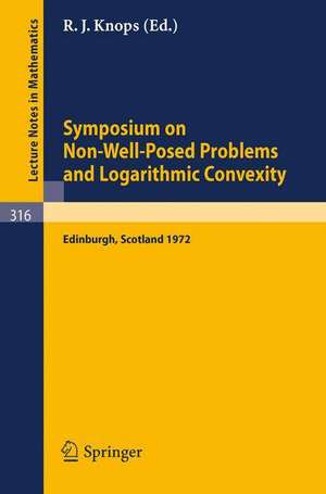 Symposium on Non-Well-Posed Problems and Logarithmic Convexity: Held in Heriot-Watt University, Edinburgh /Scotland, March 22 - 24, 1972 de Knops Robin J.