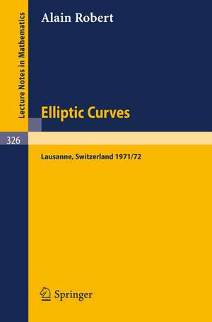 Elliptic Curves: Notes from Postgraduate Lectures Given in Lausanne 1971/72 de A. Robert