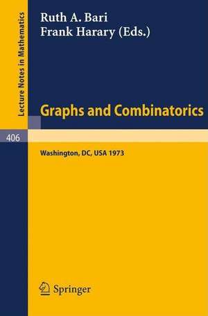 Graphs and Combinatorics: Proceedings of the Capital Conference on Graph Theory and Combinatorics at the George Washington University, June 18-22, 1973 de R.A. Bari