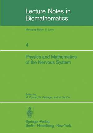 Physics and Mathematics of the Nervous System: Proceedings of a Summer School organized by the International Centre for Theoretical Physics, Trieste, and the Institute for Information Sciences, University of Tübingen, held at Trieste, August 21–31, 1973 de M. Conrad