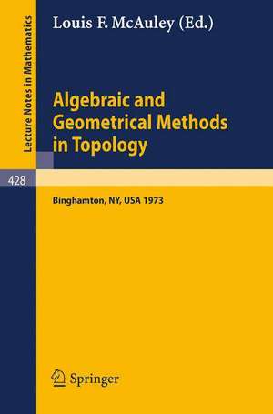 Algebraic and Geometrical Methods in Topology: Conference on Topological Methods in Algebraic Topology, Suny, Binghamton, USA, Oct. 3-7, 1973 de L.F. McAuley