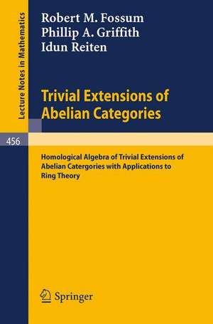 Trivial Extensions of Abelian Categories: Homological Algebra of Trivial Extensions of Abelian Catergories with Applications to Ring Theory de R.M. Fossum