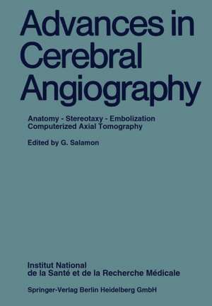 Advances in Cerebral Angiography: Anatomy · Stereotaxy · Embolization Computerized Axial Tomography de G. Salamon