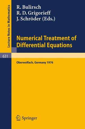 Numerical Treatment of Differential Equations: Proceedings of a Conference, Held at Oberwolfach, July 4-10, 1976 de R. Bulirsch