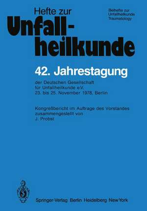 42. Jahrestagung der Deutschen Gesellschaft für Unfallheilkunde e.V.: 23. bis 25. November 1978, Berlin de J. Probst