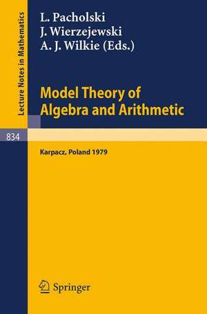 Model Theory of Algebra and Arithmetic: Proceedings of the Conference on Applications of Logic to Algebra and Arithmetic held at Karpacz,Poland, September 1-7, 1979 de L. Pacholski