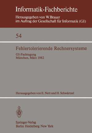 Fehlertolerierende Rechnersysteme: GI-Fachtagung München, 11.–12. März 1982 Gemeinsam veranstaltet von GI-Fachausschuß 8 und Fachausschuß 11 und GMD-Institut für Rechner- und Programmstrukturen, Siemens AG de E. Nett