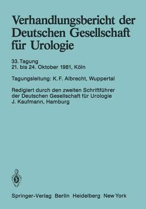 Verhandlungsbericht der Deutschen Gesellschaft für Urologie: 33. Tagung 21. bis 24. Oktober 1981, Köln de K. F. Albrecht