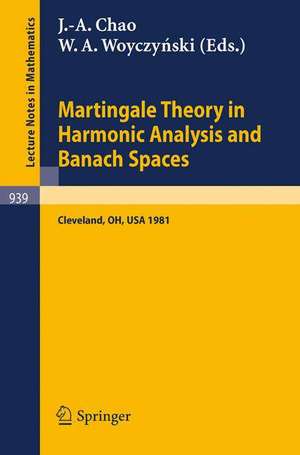 Martingale Theory in Harmonic Analysis and Banach Spaces: Proceedings of the NSF-CBMS Conference Held at the Cleveland State University, Cleveland, Ohio, July 13-17, 1981 de J.-A. Chao