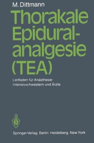 Thorakale Epiduralanalgesie (TEA): Leitfaden für Anästhesie/Intensivschwestern und Ärzte de Martin Dittmann