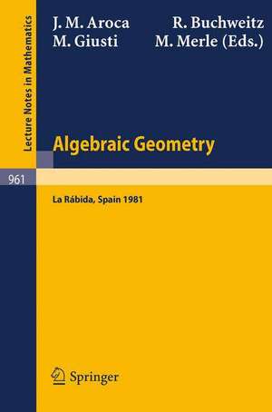 Algebraic Geometry: Proceedings of the International Conference on Algebraic Geometry Held at La Rabida, Spain, January 1981 de J. M. Aroca