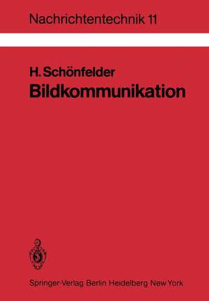 Bildkommunikation: Grundlagen und Technik der analogen und digitalen Übertragung von Fest- und Bewegtbildern de Helmut Schönfelder