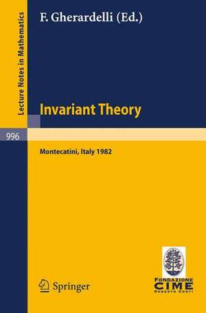 Invariant Theory: Proceedings of the 1st 1982 Session of the Centro Internazionale Matematico Estivo (C.I.M.E.) held at Montecatini, Italy, June 10-18, 1982 de F. Gherardelli