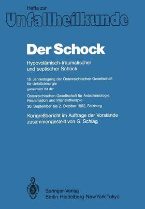 Der Schock: Hypovolämisch-traumatischer und septischer Schock; 18. Jahrestagung der Österreichischen Gesellschaft für Unfallchirurgie; gemeinsam mit der; Österreichischen Gesellschaft für Anästhesiologie, Reanimation und Intensivtherapie 30. September bis 2. Oktober 1982, Salzburg de G. Schlag