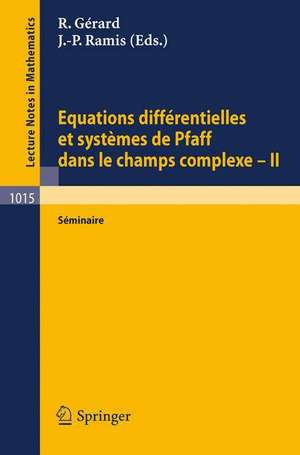 Equations Differentielles et Systemes de Pfaff dans le Champs Complexe II: Seminaire de R. Gerard