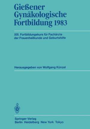 Gießener Gynäkologische Fortbildung 1983: XIII. Fortbildungskurs für Fachärzte der Frauenheilkunde und Geburtshilfe de W. Künzel