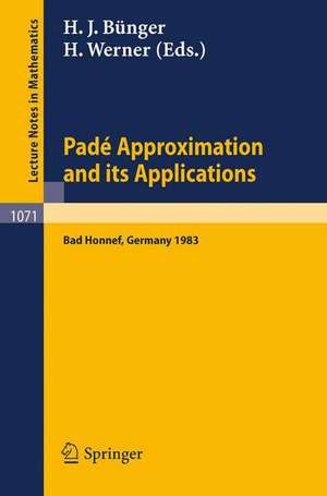 Pade Approximations and its Applications: Proceedings of a Conference held at Bad Honnef, Germany, March 7-10, 1983 de H. Werner