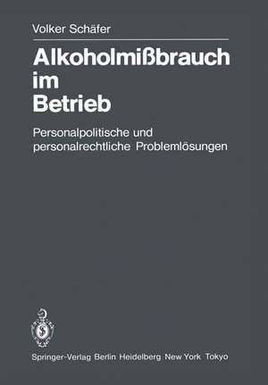 Alkoholmißbrauch im Betrieb: Personalpolitische und personalrechtliche Problemlösungen de V. Schäfer