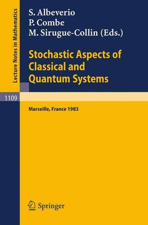 Stochastic Aspects of Classical and Quantum Systems: Proceedings of the 2nd French-German Encounter in Mathematics and Physics, held in Marseille, France, March 28 - April 1, 1983 de S. Albeverio