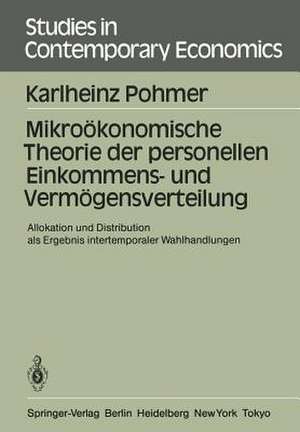 Mikroökonomische Theorie der personellen Einkommens- und Vermögensverteilung: Allokation und Distribution als Ergebnis intertemporaler Wahlhandlungen de Karlheinz Pohmer