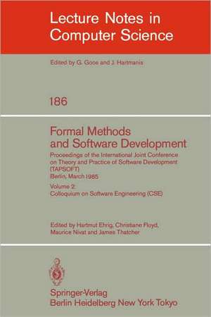 Formal Methods and Software Development. Proceedings of the International Joint Conference on Theory and Practice of Software Development (TAPSOFT), Berlin, March 25-29, 1985: Volume 2: Colloquium on Software Engineering (CSE) de Hartmut Ehrig