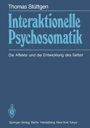 Interaktionelle Psychosomatik: Die Affekte und die Entwicklung des Selbst de Thomas Stüttgen