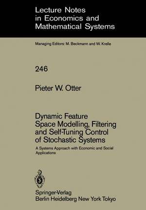 Dynamic Feature Space Modelling, Filtering and Self-Tuning Control of Stochastic Systems: A Systems Approach with Economic and Social Applications de Pieter W. Otter