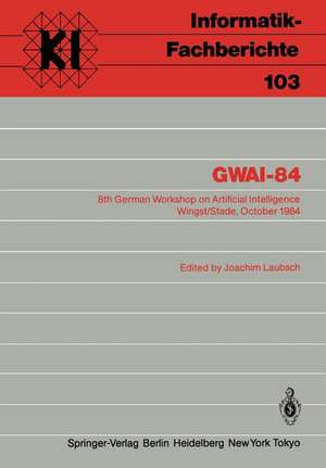 GWAI-84: 8th German Workshop on Artificial Intelligence Wingst/Stade, October 8–12, 1984 de Joachim Laubsch