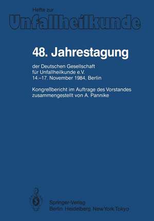 48. Jahrestagung der Deutschen Gesellschaft für Unfallheilkunde e.V.: 14.–17. November 1984, Berlin de A. Pannike