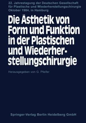 Die Ästhetik von Form und Funktion in der Plastischen und Wiederherstellungschirurgie: Kongreβthemen: Operative Fächer und Ästhetik Fehlbildungen und Anomalien — Ästhetische Chirurgie Traumatologie — Mikrochirurgie, Onkologie — Freie Vorträge de G. Pfeifer