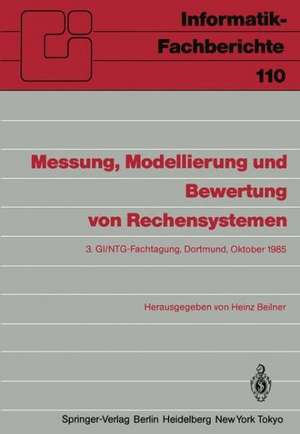 Messung, Modellierung und Bewertung von Rechensystemen: 3. GI/NTG-Fachtagung Dortmund, 1.–3. Oktober 1985 de Heinz Beilner