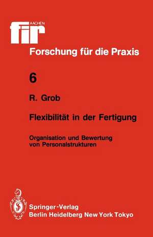 Flexibilität in der Fertigung: Organisation und Bewertung von Personalstrukturen de Robert Grob